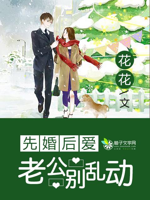 先婚后爱老公别乱动花花